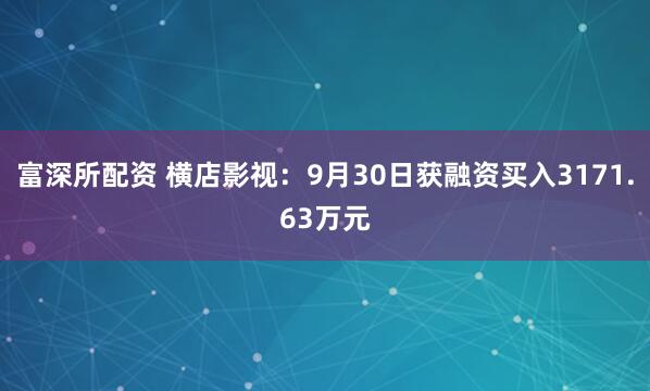 富深所配资 横店影视：9月30日获融资买入3171.63万元